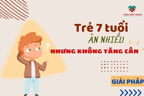 Bé 7 tuổi ăn nhiều nhưng không tăng cân: Lý do và cách giải quyết hiệu quả nhất