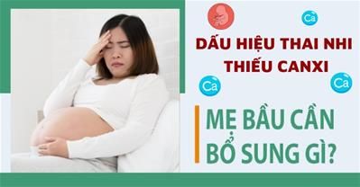 Dấu hiệu thai nhi thiếu canxi đáng lo ngại và các biện pháp xử lý an toàn