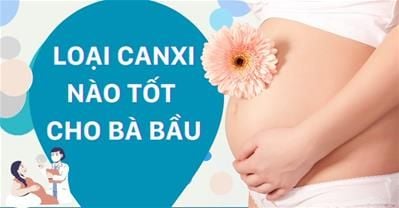 Loại canxi nào tốt cho bà bầu để mẹ và bé luôn khỏe mạnh