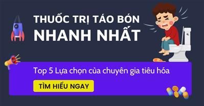 Thuốc trị táo bón nhanh nhất, hiệu quả nhất do các chuyên gia lựa chọn