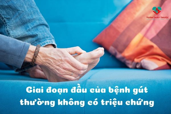 Giai đoạn đầu của bệnh gút thường không có triệu chứng