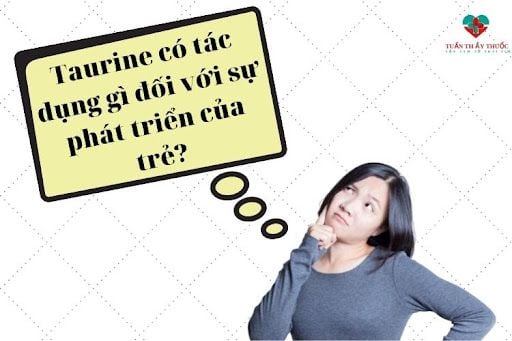 Taurine có tác dụng gì đối với sự phát triển của trẻ?