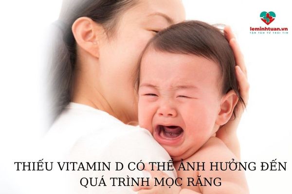 Thiếu vitamin D ảnh hưởng đến quá trình mọc răng của trẻ