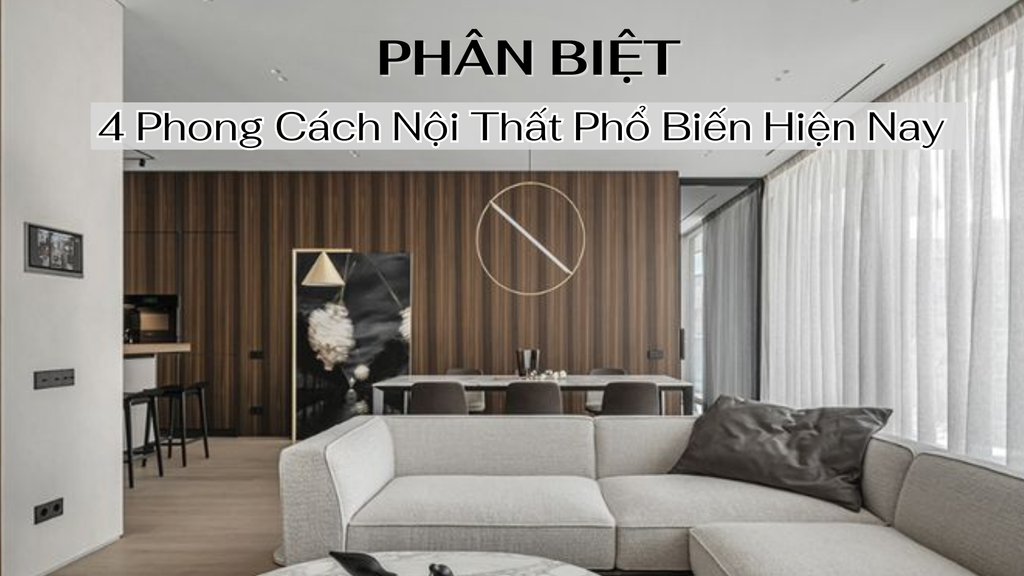 Phân Biệt 4 Phong Cách Nội Thất Phổ Biến Hiện Nay