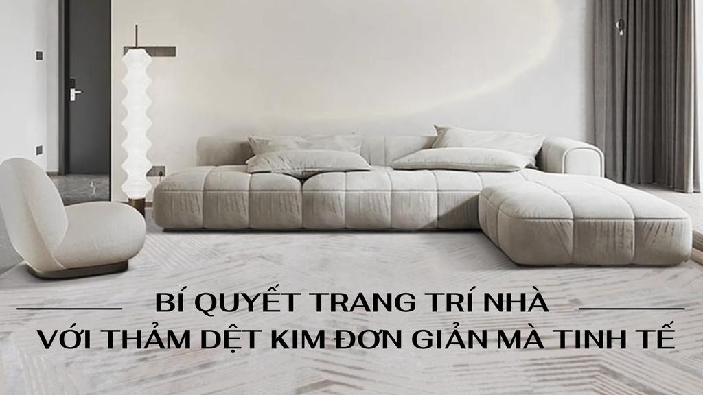 Bí Quyết Trang Trí Nhà Với Thảm Dệt Kim Đơn Giản Mà Tinh Tế