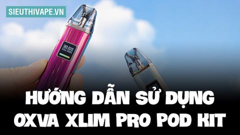 Cách Sử Dụng Xlim Pro - Pod System Của Hãng Oxva