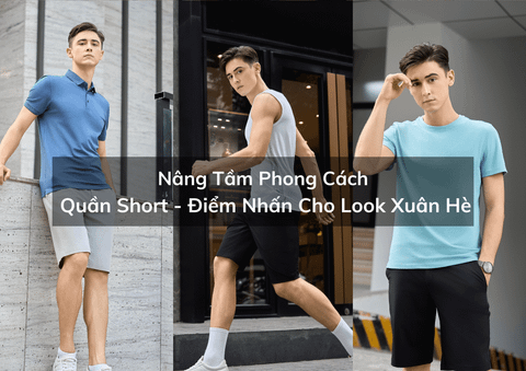 Nâng Tầm Phong Cách với Quần Short - Điểm Nhấn Cho Look Xuân Hè