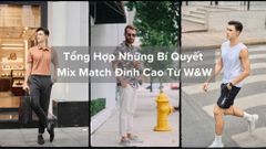 Bật Mí 6 Bí Quyết Mix Match Thời Trang Nam Từ W&W Fashion