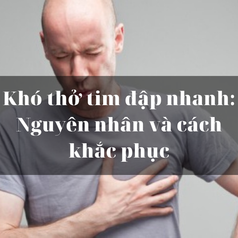 Thường xuyên khó thở, tim đập nhanh - Nguyên nhân và cách khắc phục