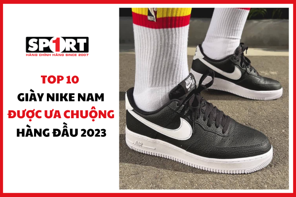 TOP 10 MẪU GIÀY NIKE NAM ĐƯỢC ƯA CHUỘNG HÀNG ĐẦU 2023