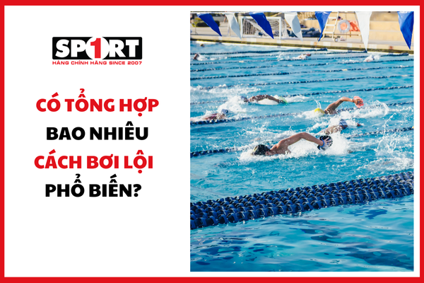 KHÁM PHÁ THẾ GIỚI DƯỚI NƯỚC ĐẦY THÚ VỊ VỚI CÁC KIỂU BƠI LỘI PHỔ BIẾN