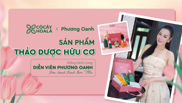Cỏ Cây Hoa Lá tự hào đồng hành cùng diễn viên Phương Oanh trên hành trình làm mẹ