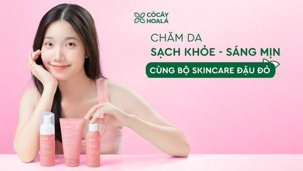 Cỏ Cây Hoa Lá ra mắt bộ chăm sóc da Đậu đỏ