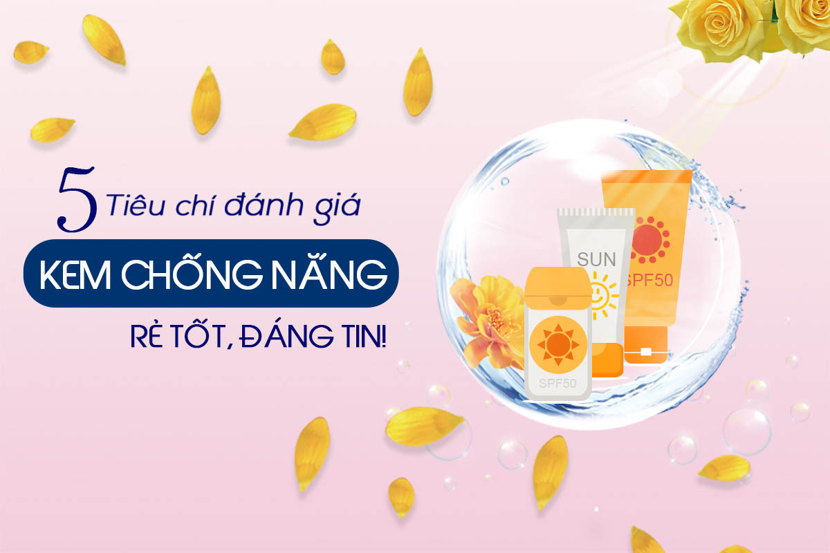 5 tiêu chí nào đánh giá các loại kem chống nắng rẻ tốt nhất