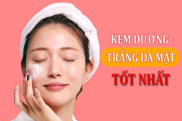 TOP 10 Kem Dưỡng Trắng Da Mặt Được Ưa Chuộng Nhất Hiện Nay