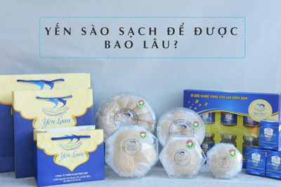 Yến làm sạch để được bao lâu? - Yến sào Yến Loan