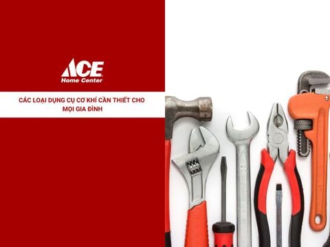 Các Loại Dụng Cụ Cơ Khí Cần Thiết Cho Mọi Gia Đình