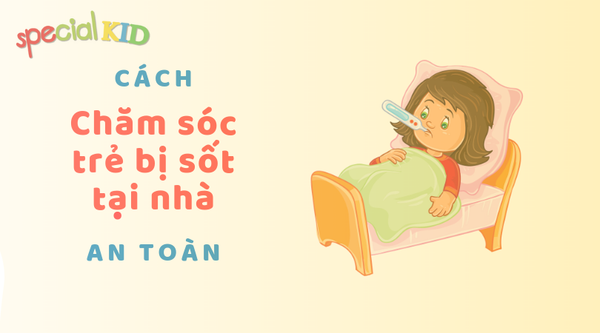 HƯỚNG DẪN CÁCH CHĂM SÓC VÀ HẠ SỐT CHO TRẺ TẠI NHÀ AN TOÀN