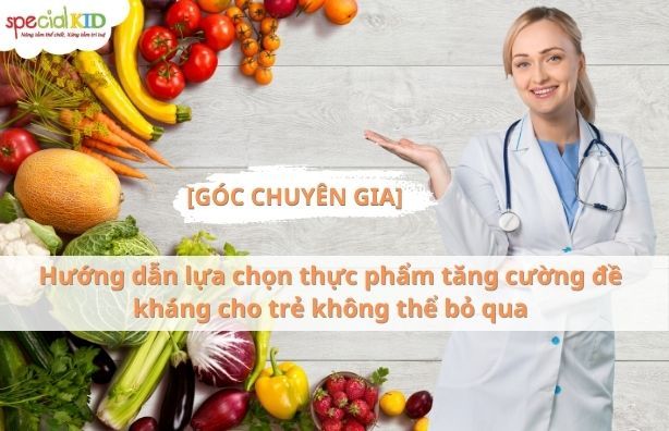 [GÓC CHUYÊN GIA] Hướng dẫn lựa chọn thực phẩm tăng cường đề kháng cho trẻ không thể bỏ qua