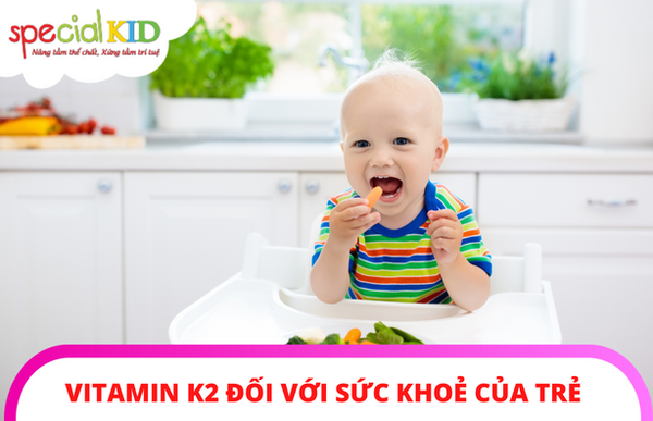 Tác dụng Vitamin K2 đối với sức khỏe của trẻ