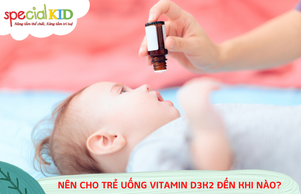 Nên cho trẻ uống vitamin D3&K2 đến khi nào?