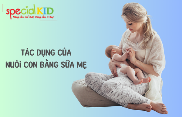 Tác dụng nuôi con bằng sữa mẹ?