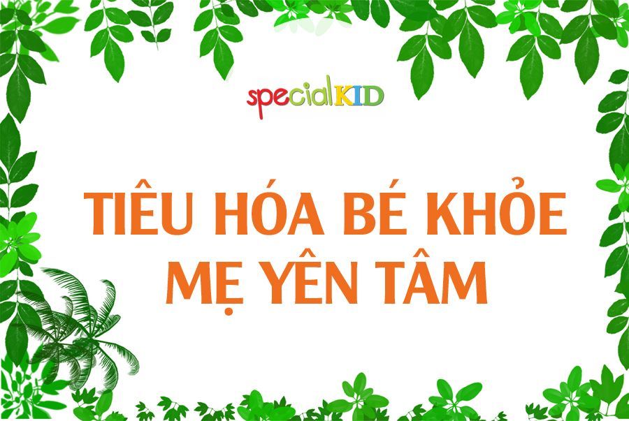 Tiêu hóa bé khỏe, mẹ yên tâm