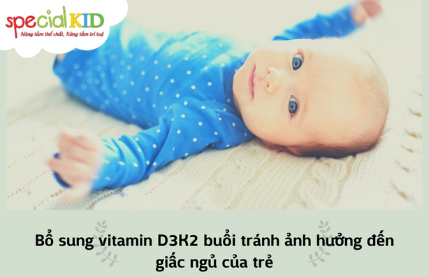 Bổ sung Vitamin D3K2 tránh ảnh hưởng giấc ngủ của trẻ  | Special Kid