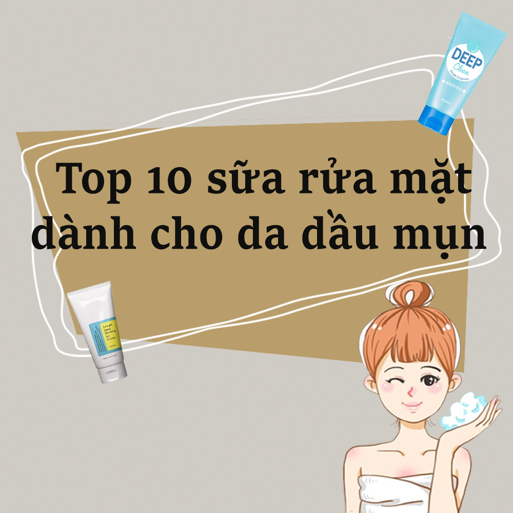 top 10 sữa rửa mặt cho da dầu mụn