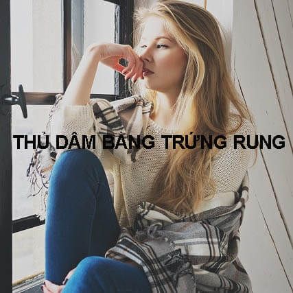 Con gái thủ dâm bằng trứng rung tình dục có sao không?