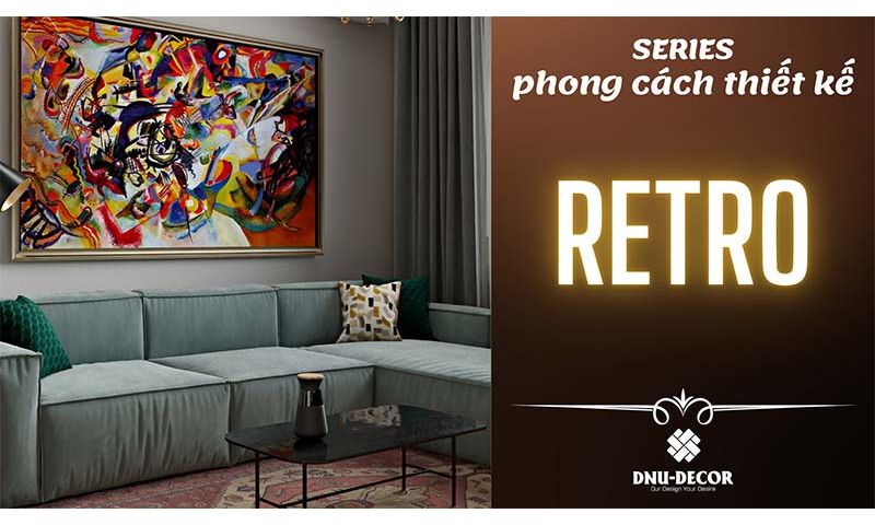 TỔNG QUAN VỀ CÁC ĐẶC TRƯNG CỦA PHONG CÁCH RETRO TRONG THIẾT KẾ NỘI THẤT