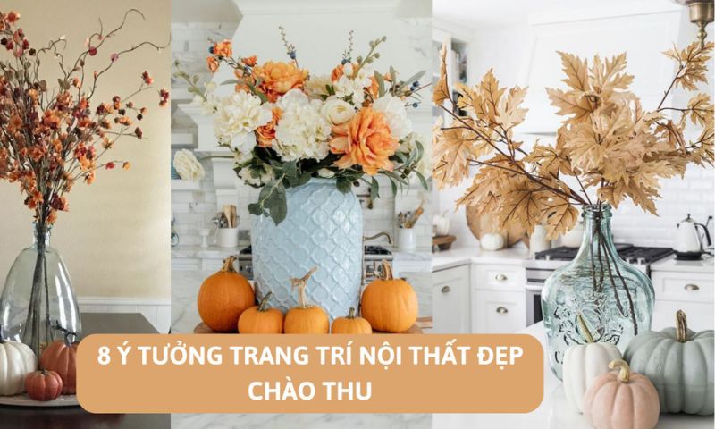 GỢI Ý 8 IDEAS TRANG TRÍ NỘI THẤT ĐẸP CHÀO THU