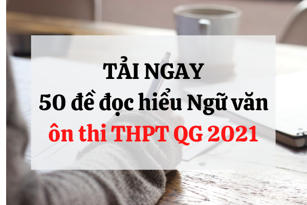 TẢI NGAY bộ 50 đề đọc hiểu môn văn ôn thi THPT QG 2021 - mới update