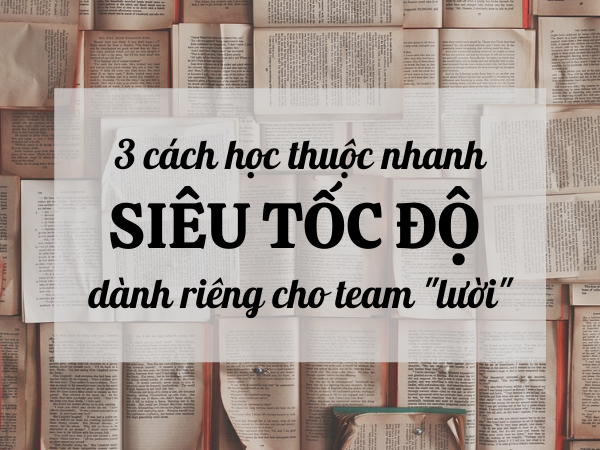 3 cách để học thuộc nhanh SIÊU TỐC ĐỘ ôn thi học kì em phải biết