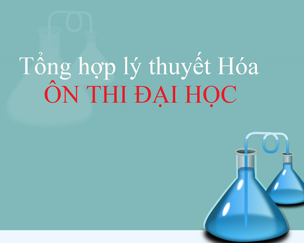 Tổng hợp lý thuyết môn Hóa thi đại học đầy đủ và chi tiết cho 2k1