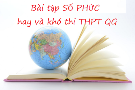 Các dạng bài tập số phức khó có lời giải thường gặp trong đề thi