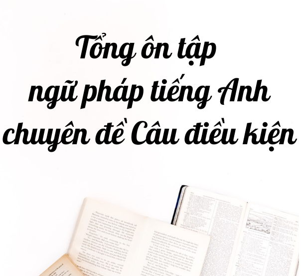 Ăn chắc 8 điểm tiếng Anh khi nhớ được 5 cấu trúc câu điều kiện dưới đây