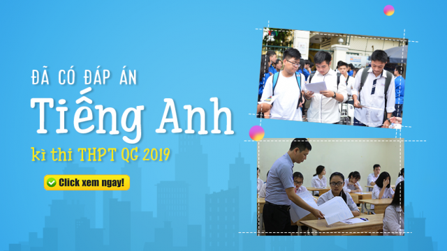 Cập nhật đáp án đề thi THPT Quốc Gia 2019 môn Tiếng Anh (24 mã đề)