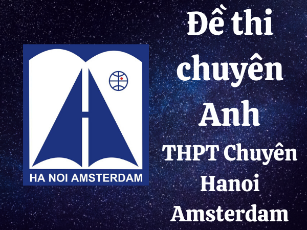 Đề thi chuyên anh lớp 10 Hanoi - Amsterdam có đáp án chi tiết