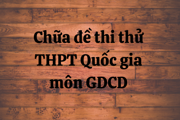 Chữa đề thi thử THPT Quốc gia 2019 môn GDCD