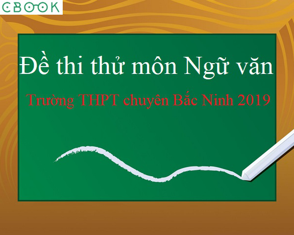 Đề thi thử THPT Quốc gia 2019 môn Văn trường THPT chuyên Bắc Ninh
