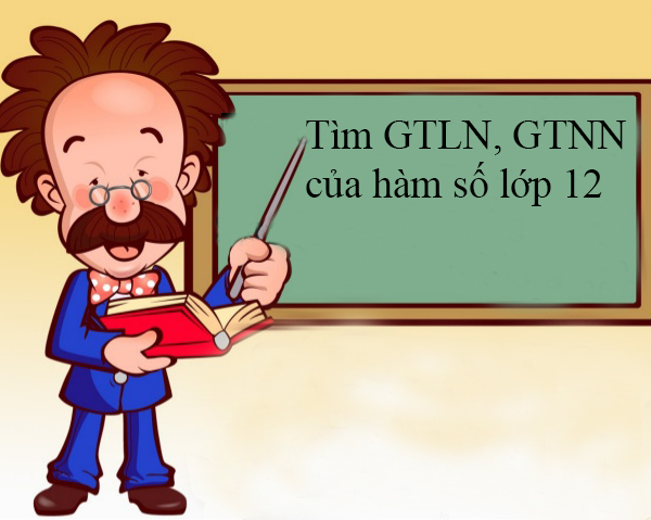 Tìm GTLN, GTNN của hàm số lớp 12 chỉ trong tích tắc teen 2K1 biết chưa?