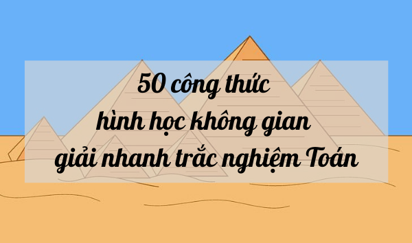 Tải ngay bộ 50 công thức hình học không gian giải nhanh trắc nghiệm Toán