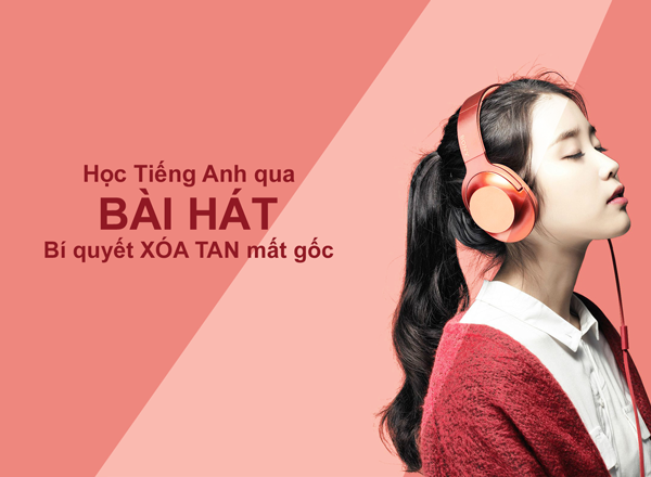 Cách học Tiếng Anh cơ bản cho người mất gốc qua bài hát nổi tiếng