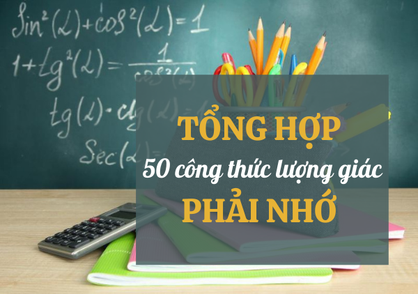 Tổng hợp 50 công thức lượng giác cơ bản - nâng cao giúp làm đề 