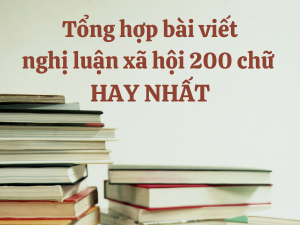 Tổng hợp 5 đề văn nghị luận xã hội 200 chữ hay nhất thi THPT QG 2021