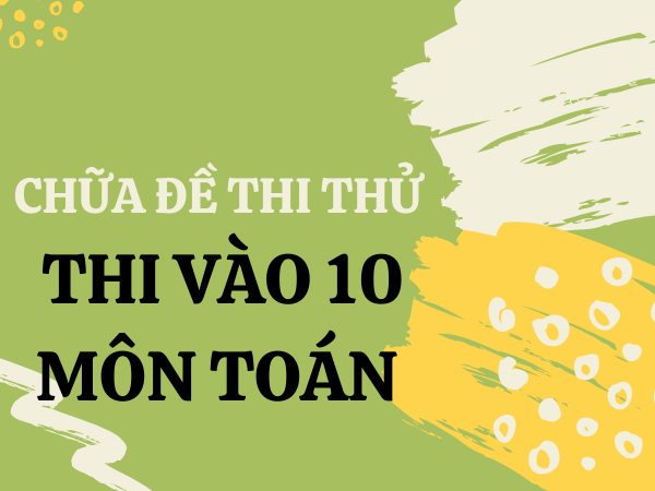 Bộ 4 đề thi thử ôn thi vào 10 môn Toán có lời giải (cập nhật tháng 6 năm 2020)