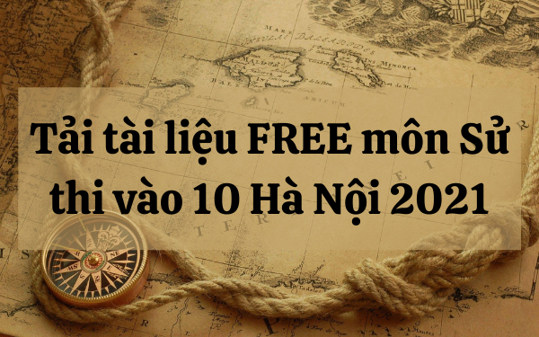 Công bố môn thi vào 10 Hà Nội 2021: 2k6 tải tài liệu ôn Sử FREE ngay thôi!