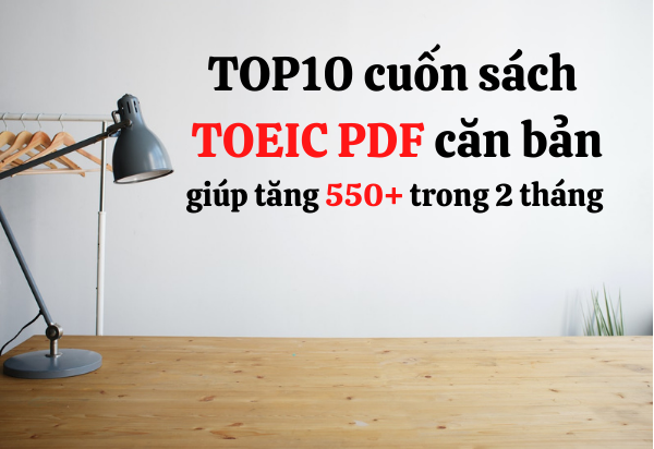 TOP10 cuốn sách TOEIC PDF căn bản giúp đạt ít nhất 550+ trong 2 tháng