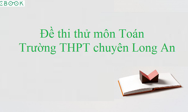 Đề thi thử THPT Quốc gia 2019 môn Toán trường THPT Chuyên Long An